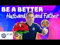 How to be a better husband and father  7 powerful tips  dad university