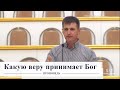 Какую веру принимает Бог / Проповедь