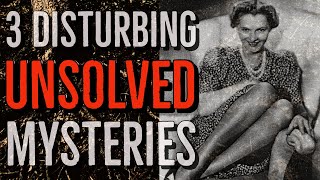 3 Disturbing UNSOLVED Mysteries