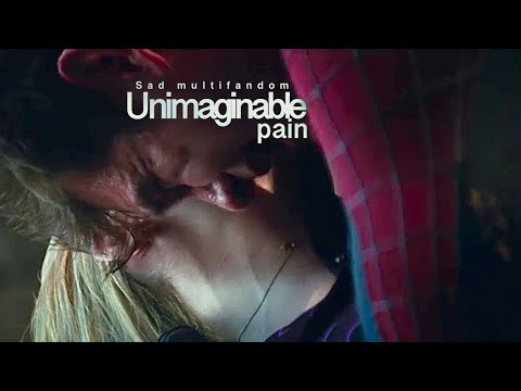 Sad Multifandom | Unimaginable pain