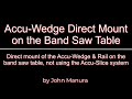 Accu-Wedge Direct on the Band Saw Table - No need for the Accu-Slice