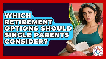 Which Retirement Options Should Single Parents Consider? - Single Parent Support Hub