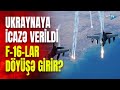 Ukrayna ordusuna "yaşıl işıq": F-16-lar Rusiyanı bombalayacaq?