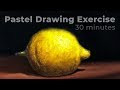 Pastel 30 Minute Drawing Exercise - Lemon - Gettin' Sketchy