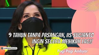 9 TAHUN TANPA PASANGAN, IIS SUGIANTO INGIN SEGERA MENIKAH LAGI! | PAGI PAGI AMBYAR (12/3/21) P3