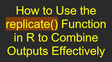 How to Use the replicate() Function in R to Combine Outputs Effectively