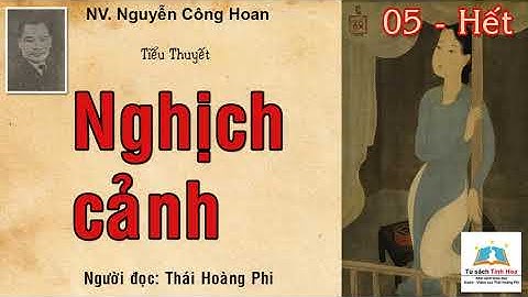 NGHỊCH CẢNH. Tập 05 - Hết. Tác giả: NV. Nguyễn Công Hoan. Người đọc: Thái Hoàng Phi