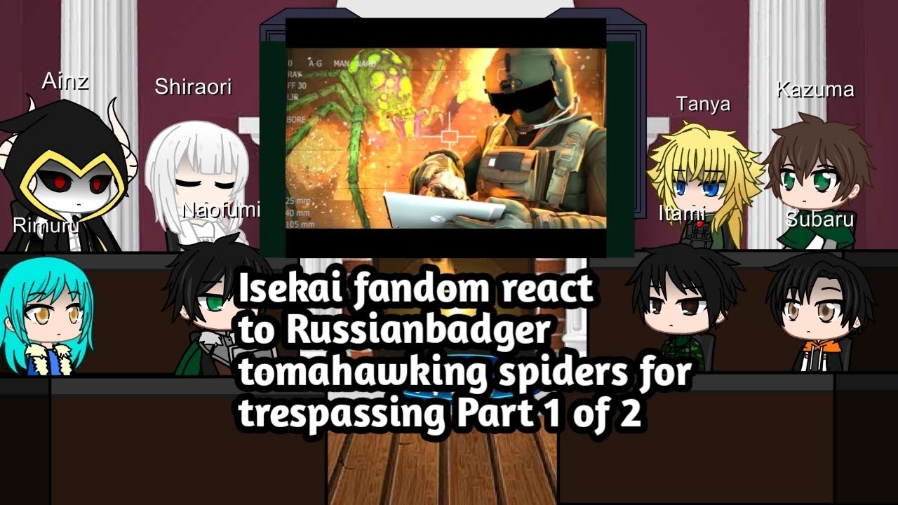 Isekai fandom react to Russianbadger tomahawking spiders for trespassing (part 1 of 2)