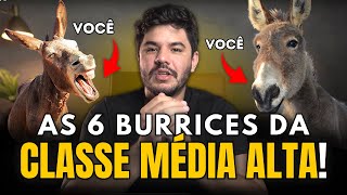 6 maiores BURRICES da Classe Média Alta!