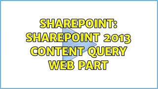 Sharepoint: SharePoint 2013 Content Query Web part (2 Solutions!!)