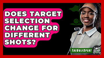 Does Target Selection Change For Different Shots? - The Golf Xpert