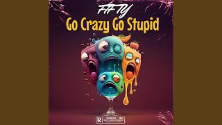 Go Crazy Go Stupid