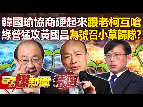 韓國瑜協商硬起來「國會跟老柯互嗆」？！綠營猛攻黃國昌「是為號召小草歸隊」並非想擋改革案？！-【57爆新聞 精選】