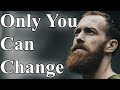 Only You Can Change Your Life