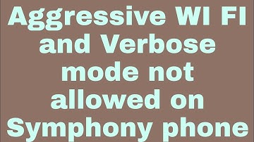 Aggressive WI FI and Verbose mode not allowed on Symphony phone