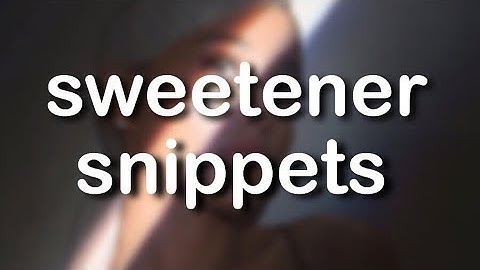 EVERY SNIPPET WE HAVE FROM SWEETENER (with title)| grandeeverytime