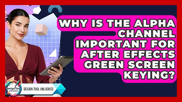 Why Is The Alpha Channel Important For After Effects Green Screen Keying? - Design Tool Unlocked
