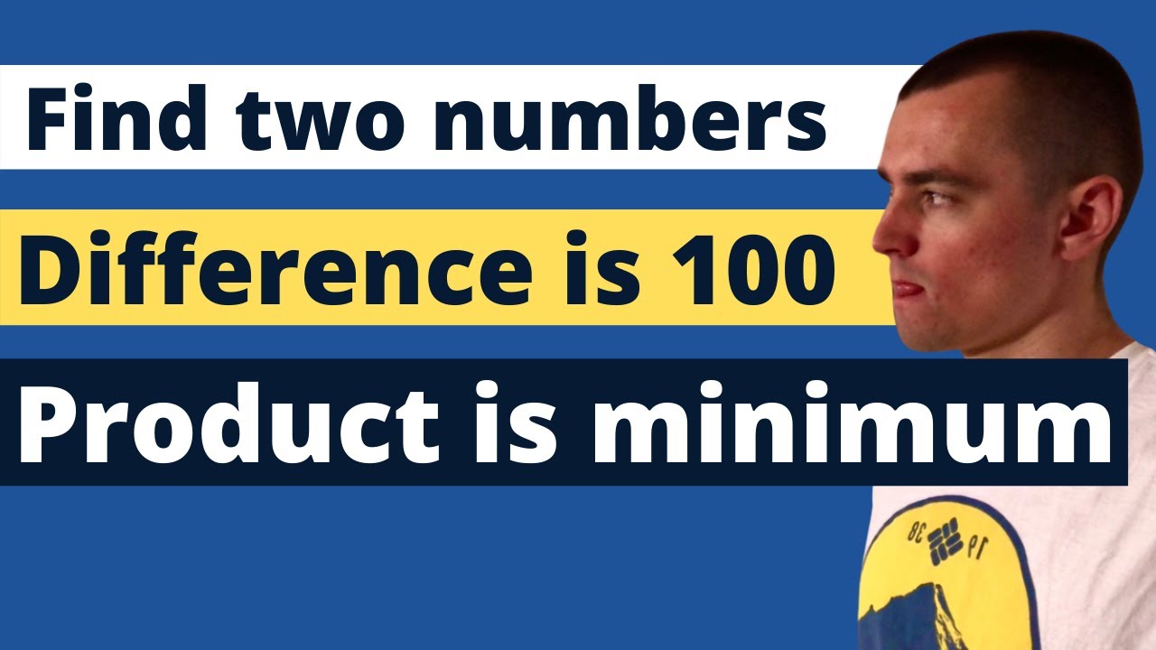 Find Two Numbers Whose Difference Is 100 And Whose Product Is A Minimum - Optimization Problem