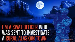 ''I'm a SWAT Officer who was Sent to Investigate a Rural Alaskan Town'' | CREEPYPASTA