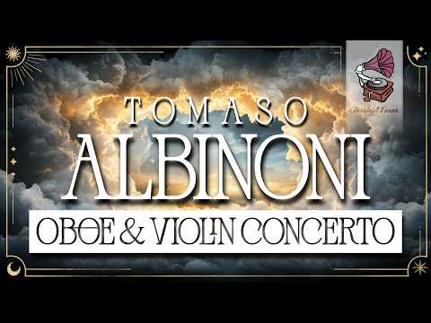 Tomaso Albinoni Oboe & Violin Concerto | Elegant Baroque Tunes For Clear Thinking