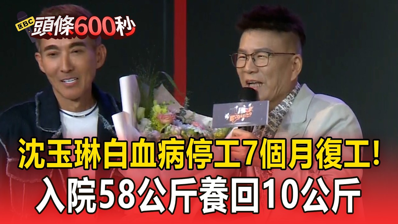 沈玉琳白血病「入院58公斤養回10公斤」！停工7個月復工首亮相「盼多陪家人朋友」【頭條600秒】