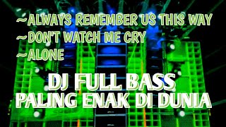 DJ FULL BASS PALING ENAK SEDUNIA | ALWAYS REMEMBER - ALONE - DON'T WATCH ME CRY