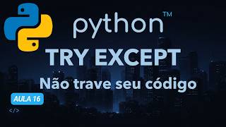 Try Except em Python: COMO TRATAR ERROS NO SEU CÓDIGO (Aula 16)