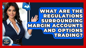 What Are The Regulations Surrounding Margin Accounts And Options Trading?