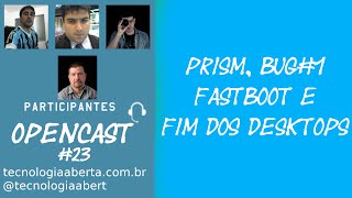 Opencast 23 PRISM Bug 1 Fastboot e o fim dos Desktops