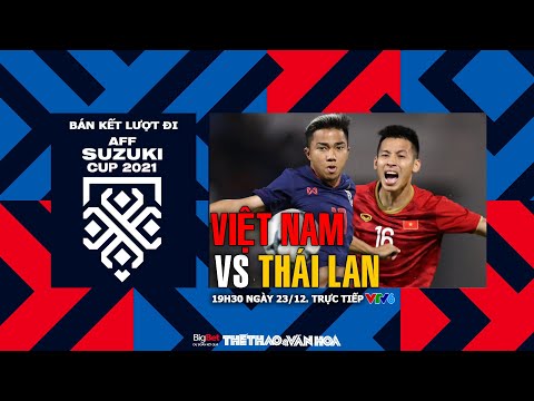 [SOI KÈO BÓNG ĐÁ] VTV6 trực tiếp Việt Nam vs Thái Lan (19h30 ngày 23/12). Bán kết AFF Cup 2021