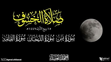 صلاة الخسوف 15 ربيع الأول  1447هـ. سورة يس سورة الدخان سورة القيامة  للقارئ احمد العبيد 