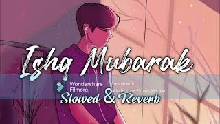 Ishq Mubarak - Arijit Singh Song | Slowed And Reverb Lofi Mix