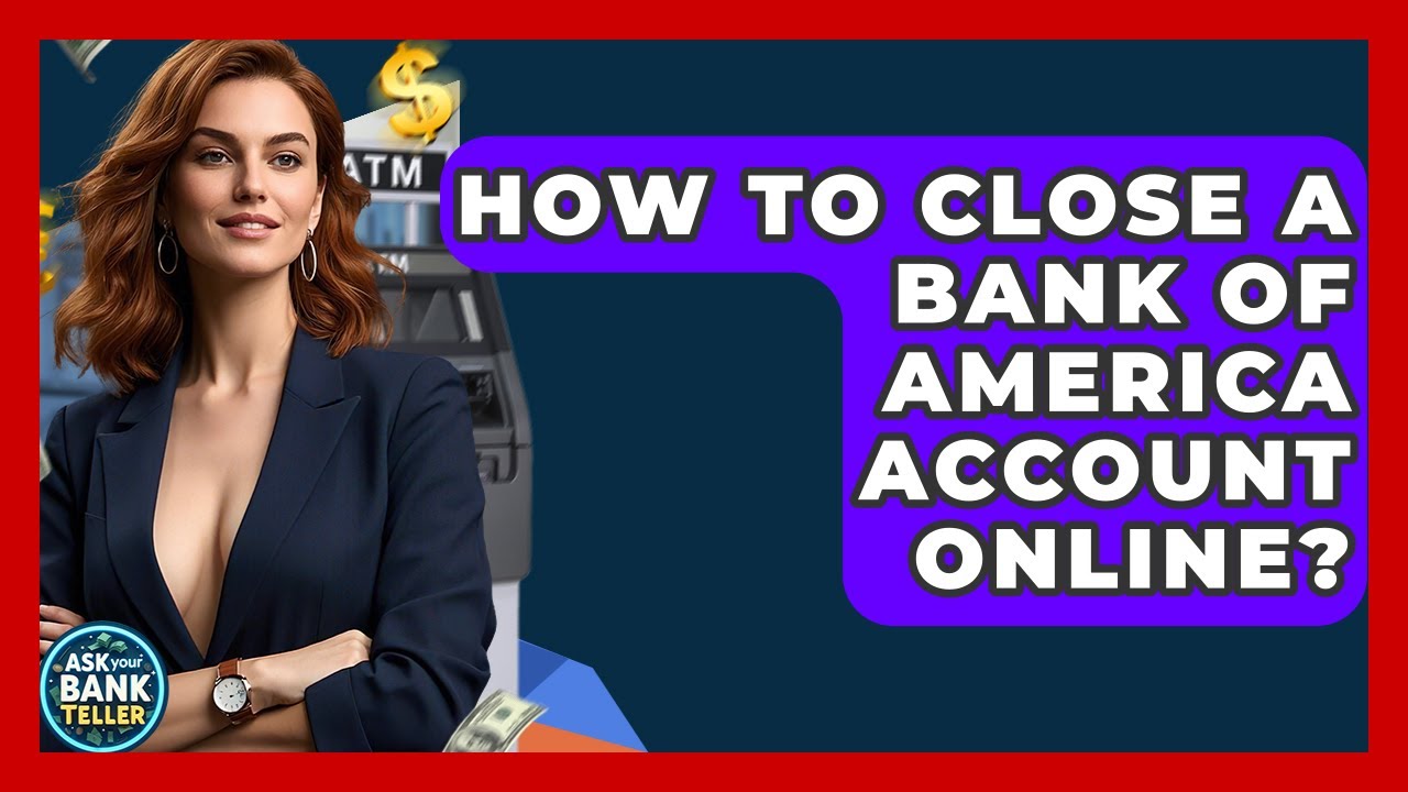 How To Close A Bank Of America Account Online? - Ask Your Bank Teller