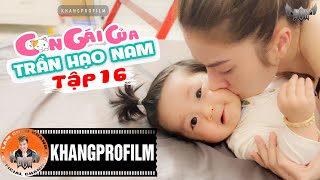 CON GÁI CỦA TRẦN HẠO NAM - TẬP 16 | LÂM CHẤN KHANG - KIM JUN SEE - TINA BÙI...