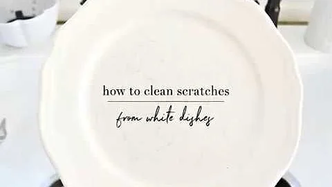 How To Remove Scratches From White Dishes