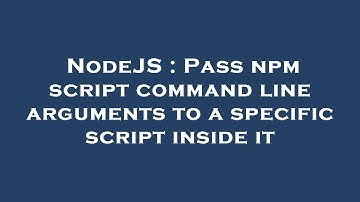 NodeJS : Pass npm script command line arguments to a specific script inside it