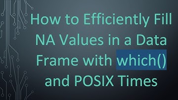 How to Efficiently Fill NA Values in a Data Frame with which() and POSIX Times