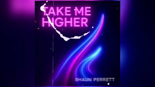 Shaun Perrett - Take Me Higher (Official Extended Edit)