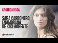 Crónica Rosa: Sara Carbonero, enamorada de Kiki Morente