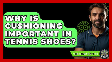 Why Is Cushioning Important In Tennis Shoes? - The Racket Xpert
