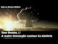 Tsar Bomba, a maior detonação nuclear da história