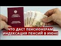 Что даст пенсионерам индексация ПЕНСИЙ в июне