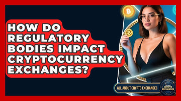 How Do Regulatory Bodies Impact Cryptocurrency Exchanges? - All About Crypto Exchanges