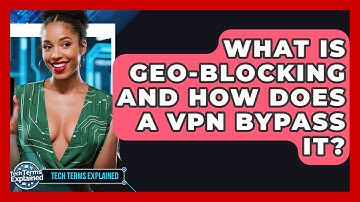 What Is Geo-blocking And How Does A VPN Bypass It? - Tech Terms Explained