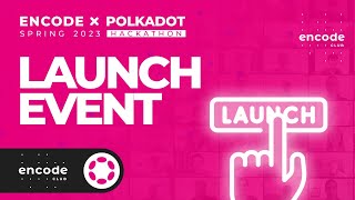 Encode x Polkadot Spring 2023 Hackathon: Launch Event
