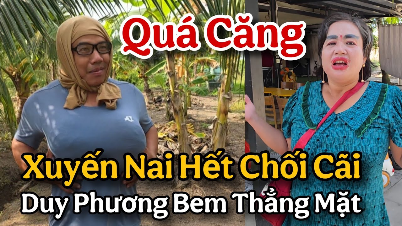 Cực Căng Xuyến Nai Hết Chối Cãi Duy Phương Bem Thẳng Mặt