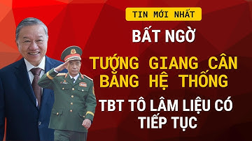 Bất Ngờ: Tướng Giang Cân Bằng Hệ Thống – TBT Tô Lâm Có Tiếp Tục? | TIN NÓNG TOÀN CẢNH
