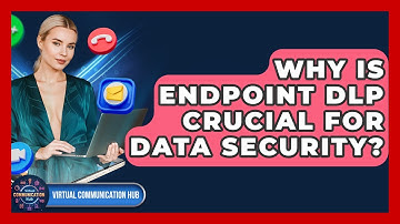 Why Is Endpoint DLP Crucial For Data Security? - Virtual Communication Hub