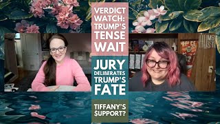 Verdict Watch: Trump's Tense Wait. Jury Deliberates Trump's Fate. Tiffany’s $upport?