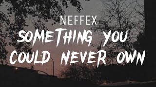 NEFFEX - Something You Could Never Own (Lyrics)